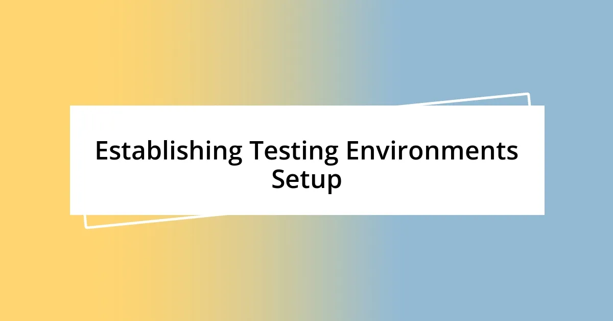 Establishing Testing Environments Setup