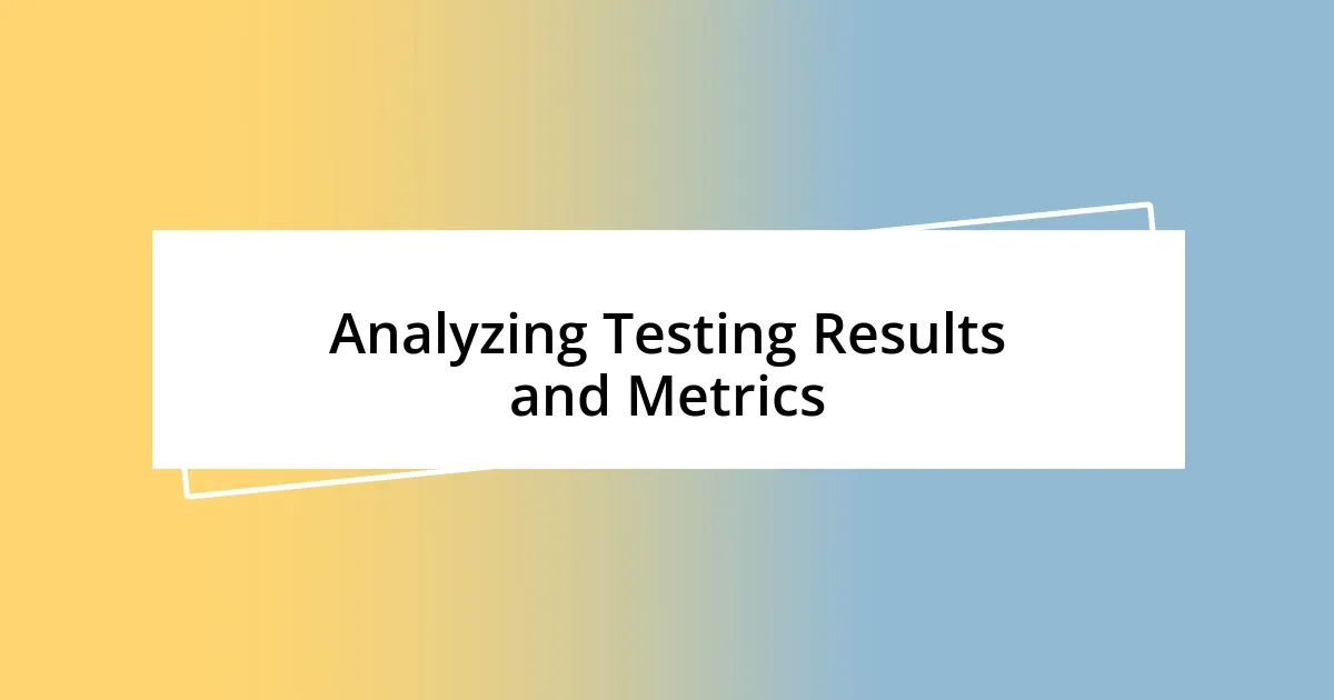 Analyzing Testing Results and Metrics