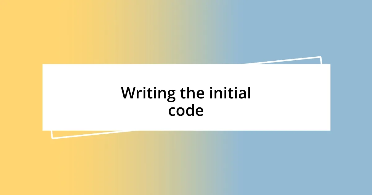 Writing the initial code