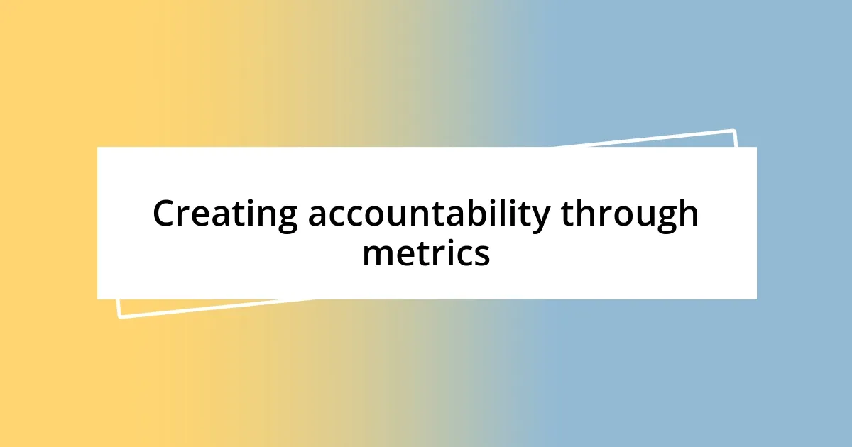 Creating accountability through metrics
