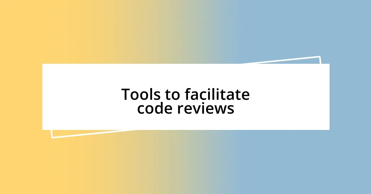 Tools to facilitate code reviews