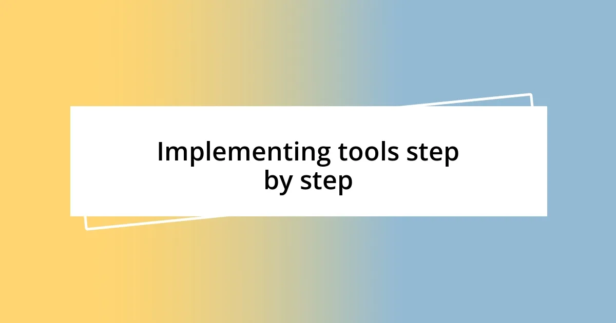 Implementing tools step by step