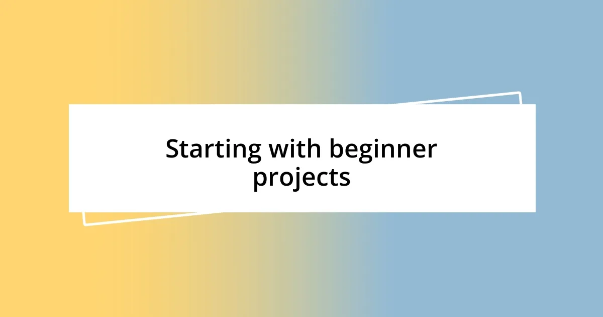 Starting with beginner projects