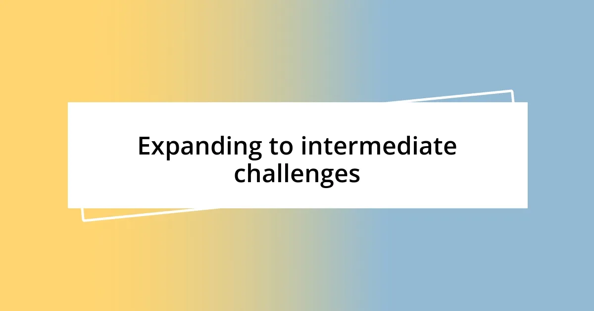 Expanding to intermediate challenges