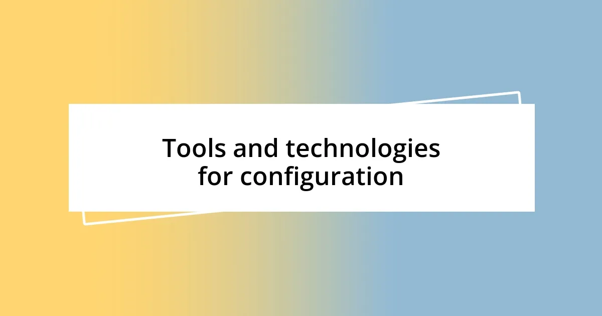 Tools and technologies for configuration