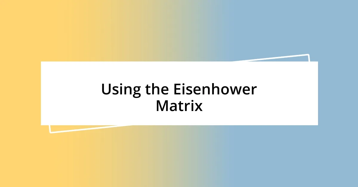 Using the Eisenhower Matrix