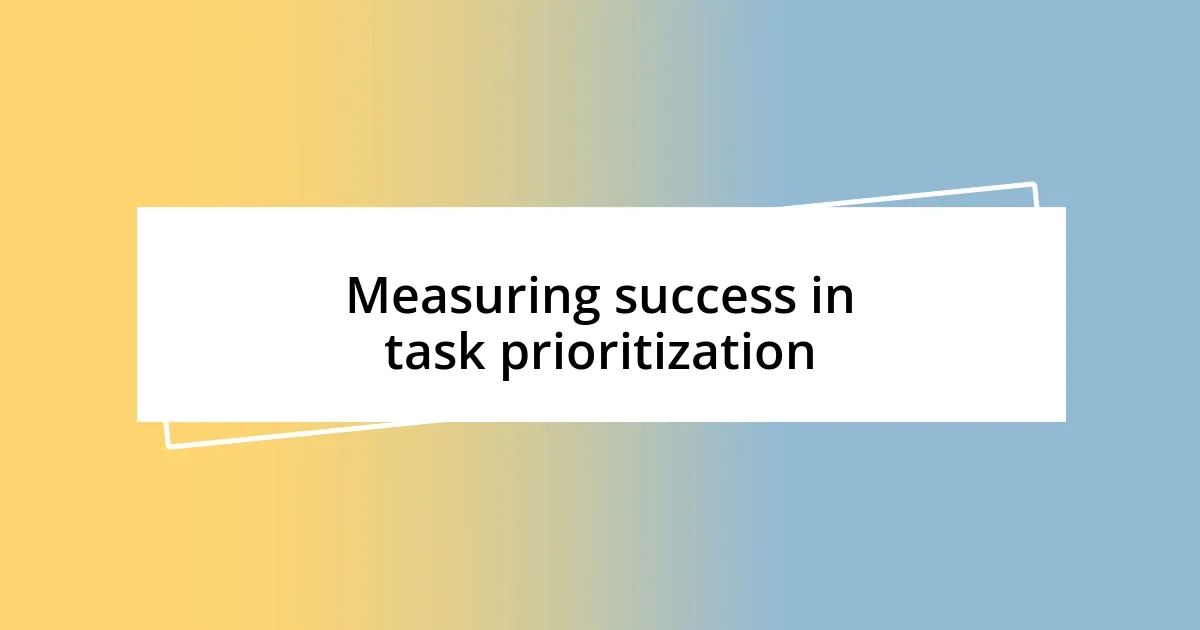Measuring success in task prioritization