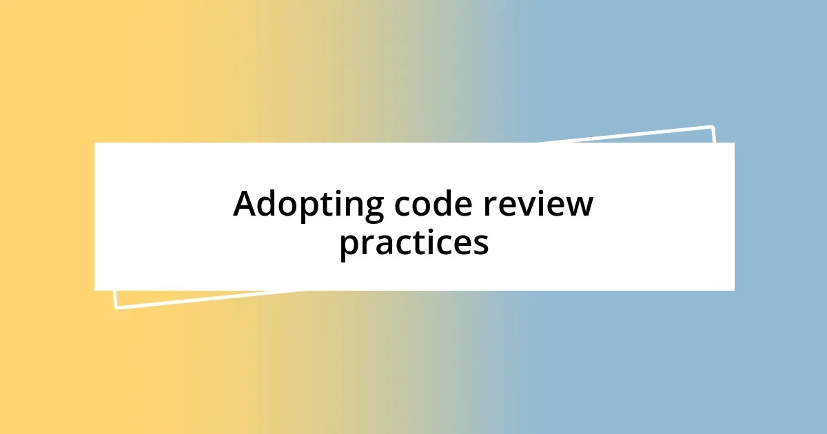 Adopting code review practices