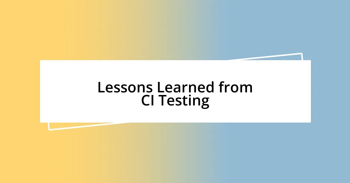 Lessons Learned from CI Testing