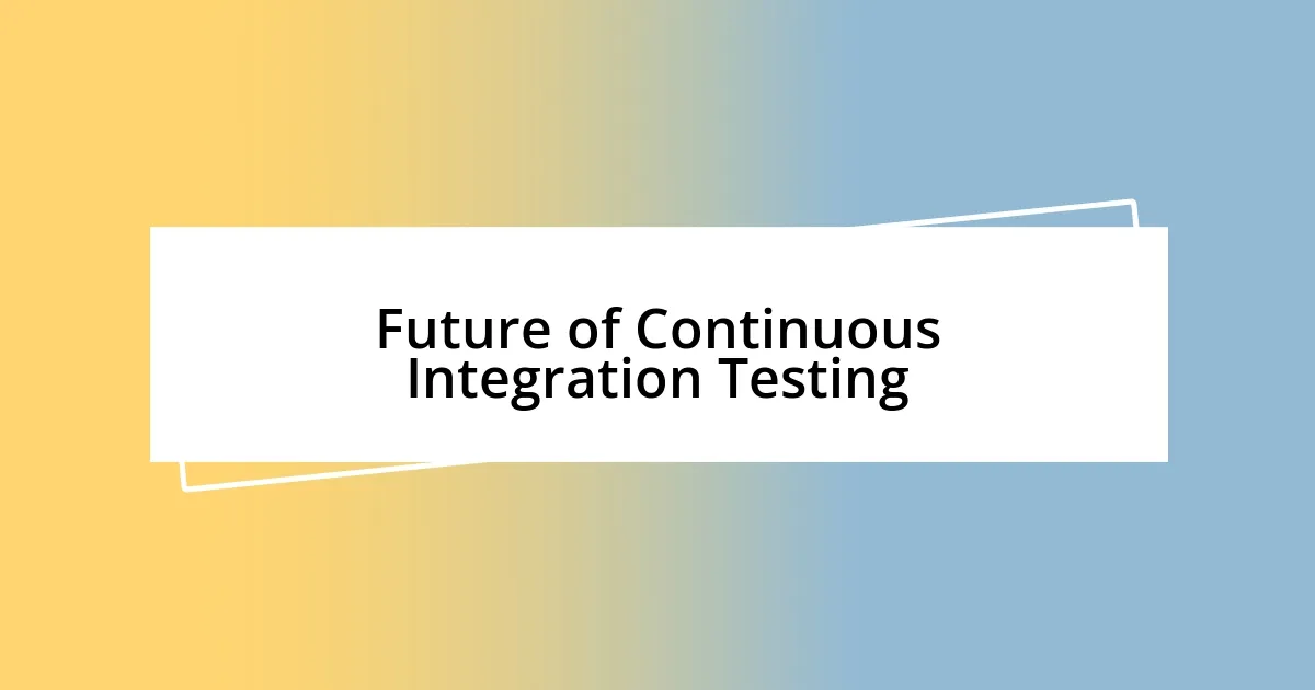 Future of Continuous Integration Testing