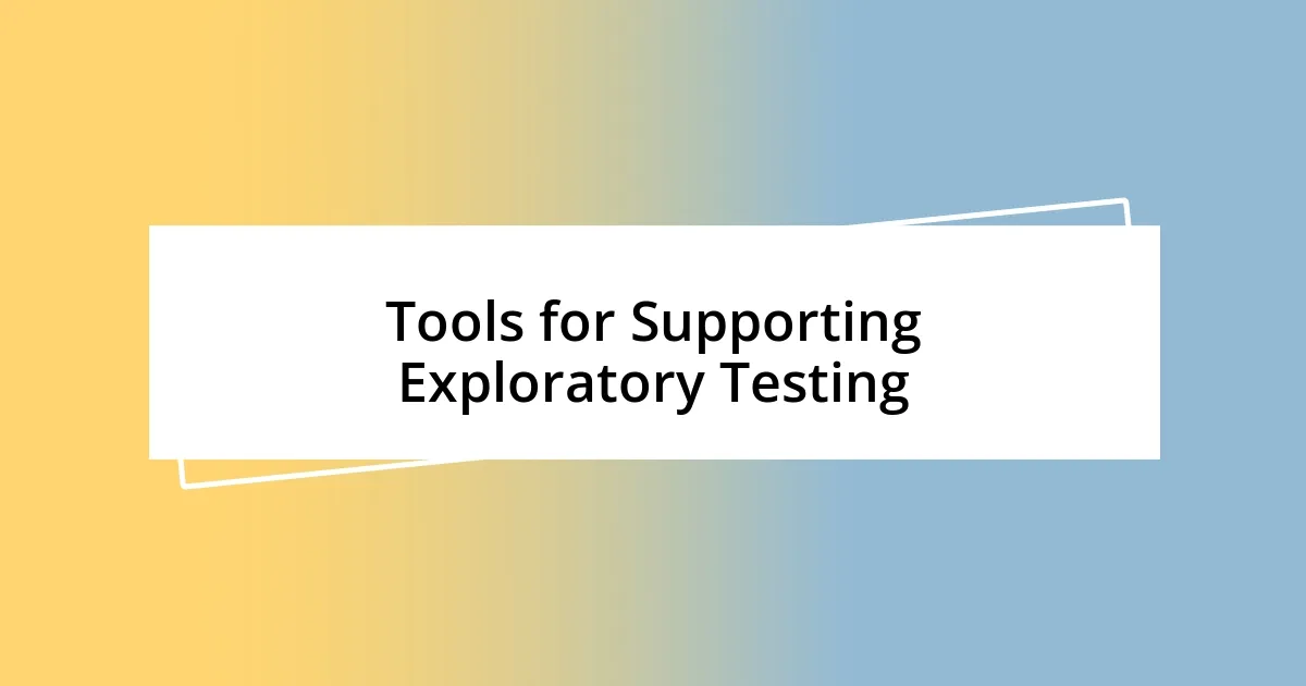 Tools for Supporting Exploratory Testing