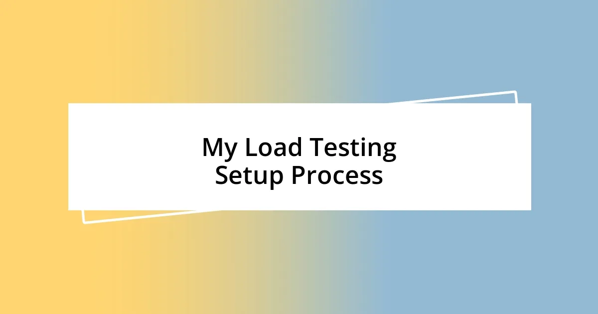 My Load Testing Setup Process