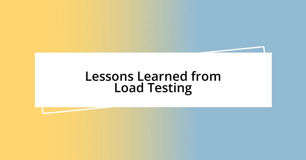 Lessons Learned from Load Testing