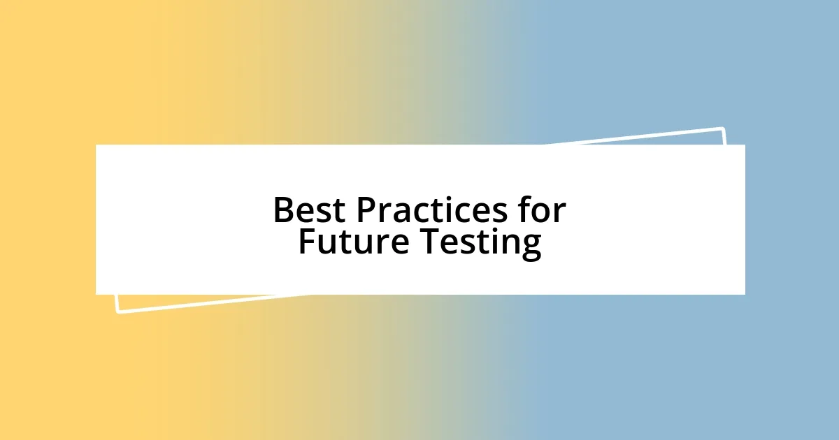 Best Practices for Future Testing