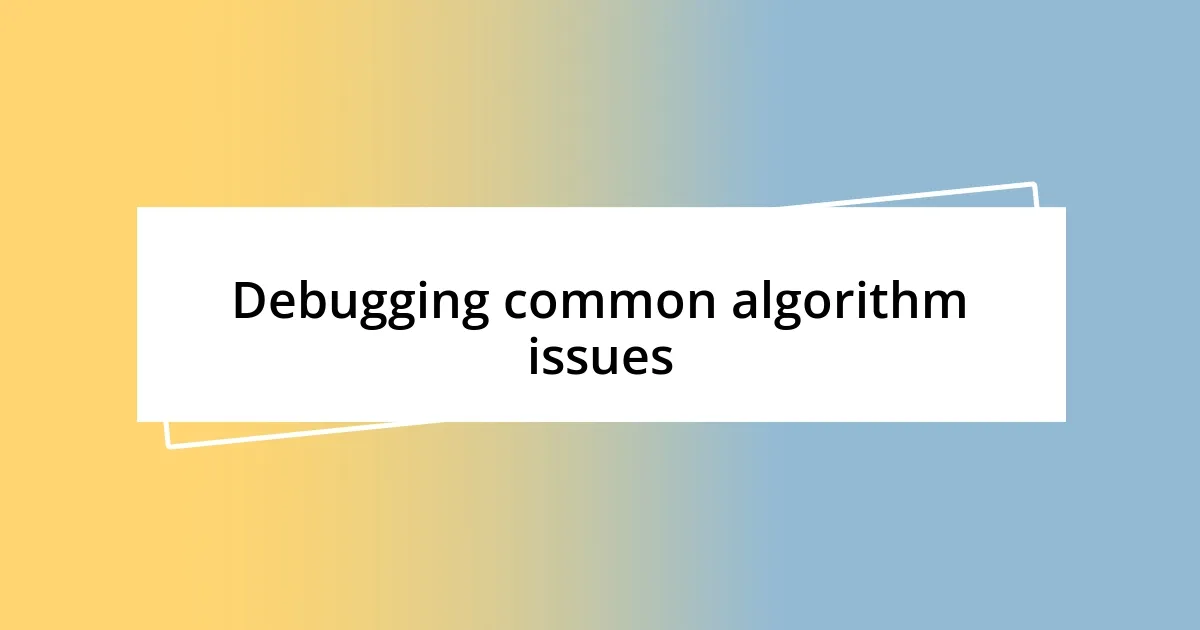 Debugging common algorithm issues
