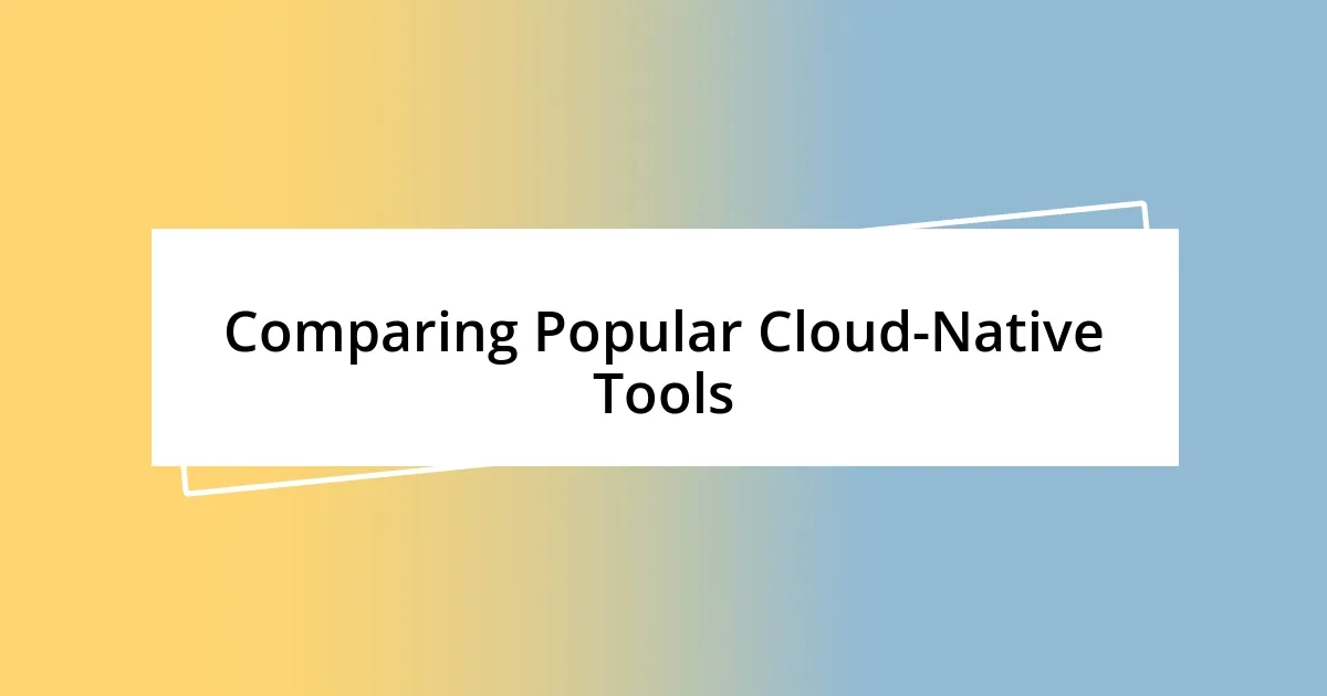 Comparing Popular Cloud-Native Tools