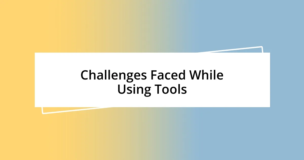 Challenges Faced While Using Tools