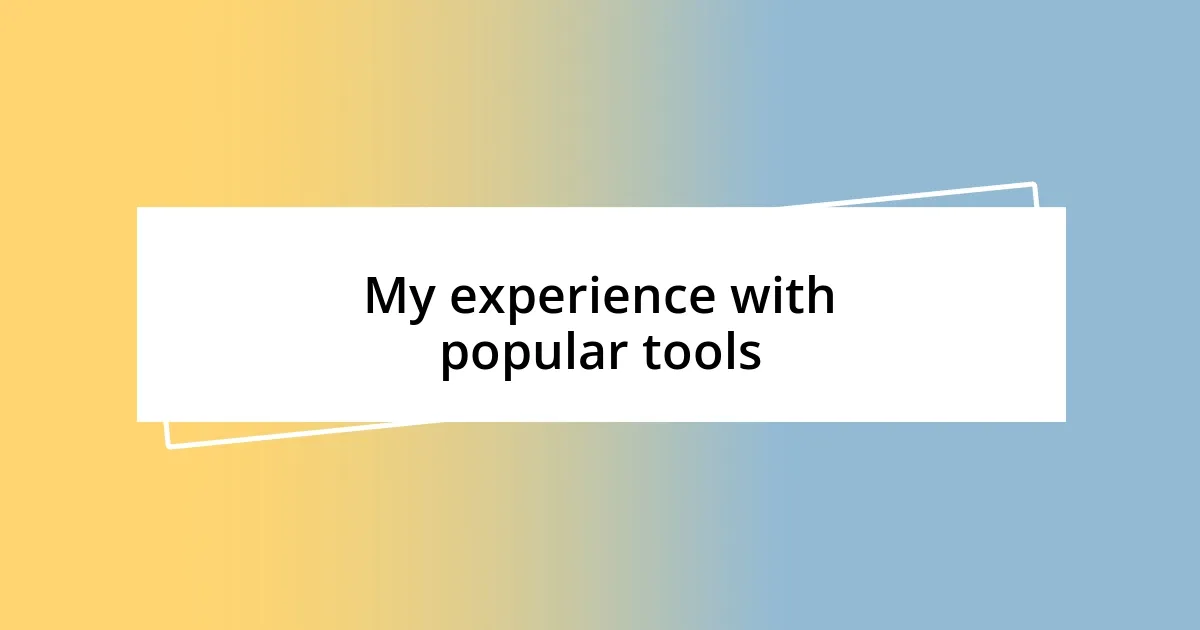 My experience with popular tools