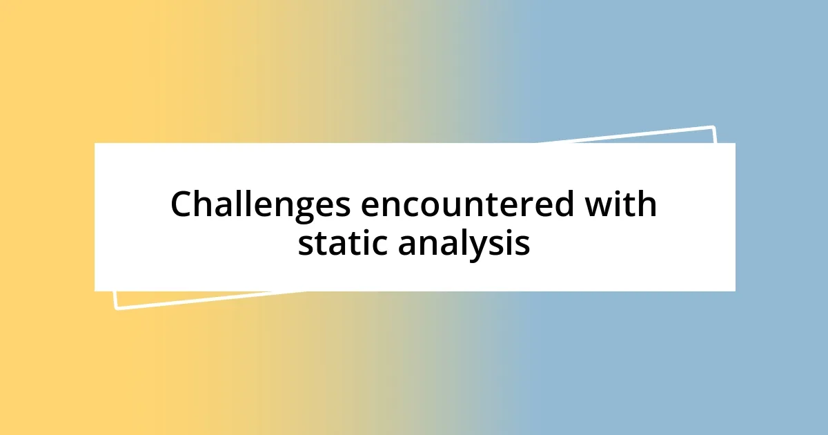 Challenges encountered with static analysis
