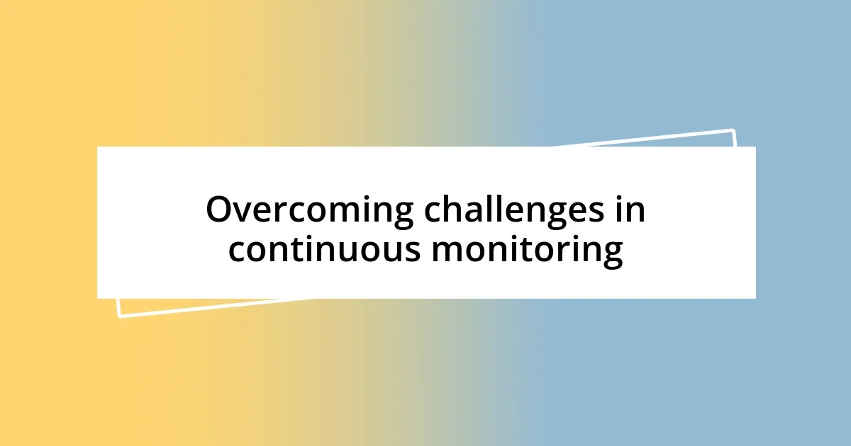 Overcoming challenges in continuous monitoring