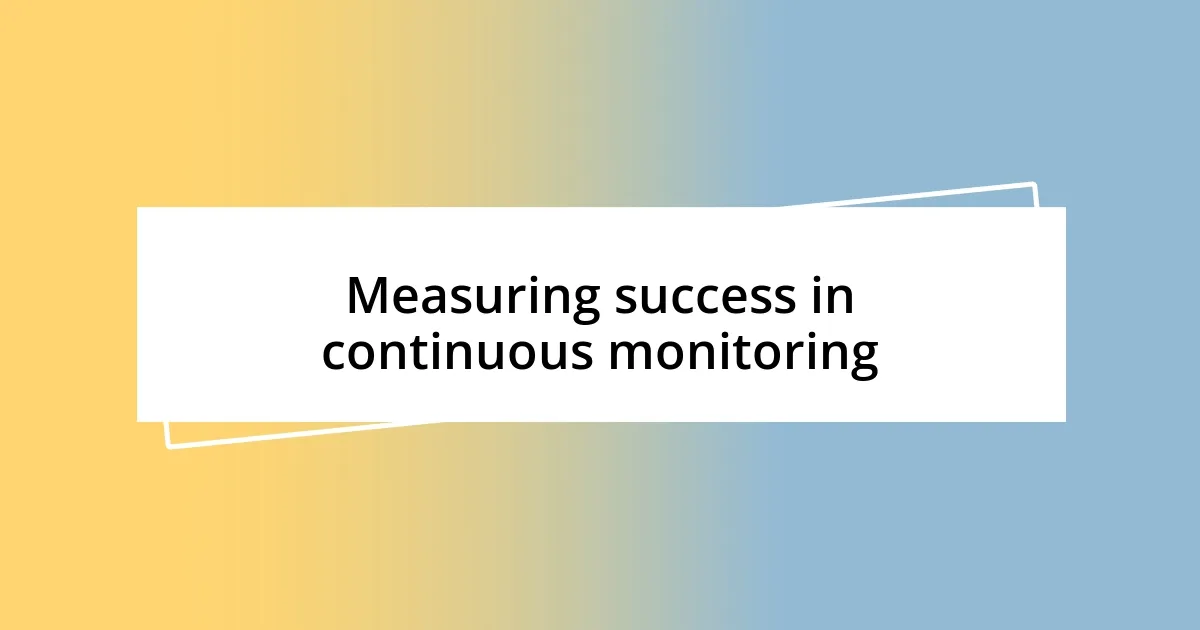 Measuring success in continuous monitoring