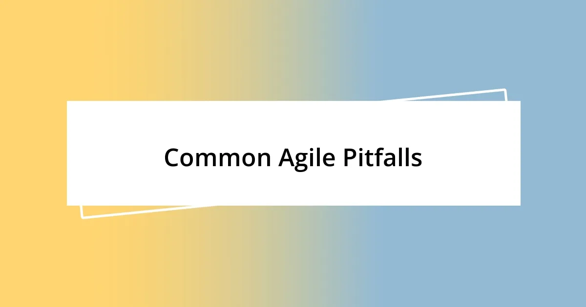 Common Agile Pitfalls