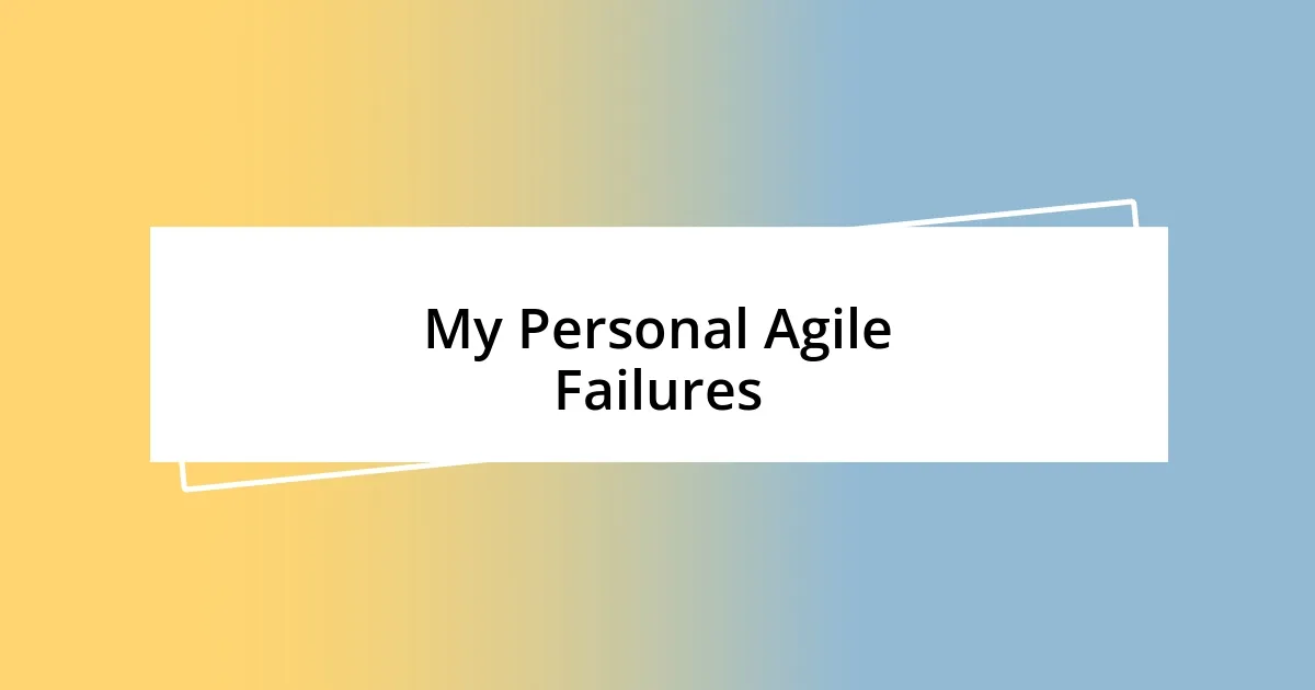 My Personal Agile Failures
