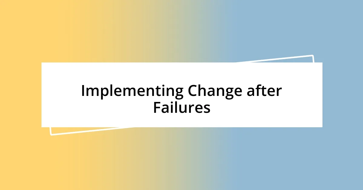 Implementing Change after Failures