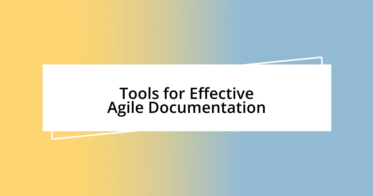 Tools for Effective Agile Documentation