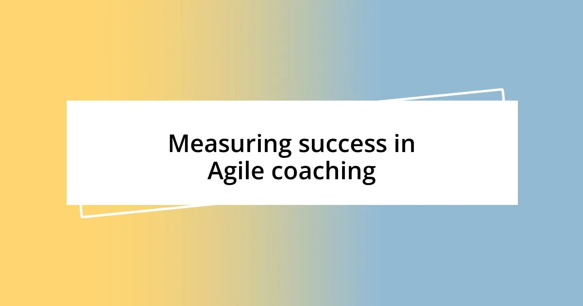 Measuring success in Agile coaching