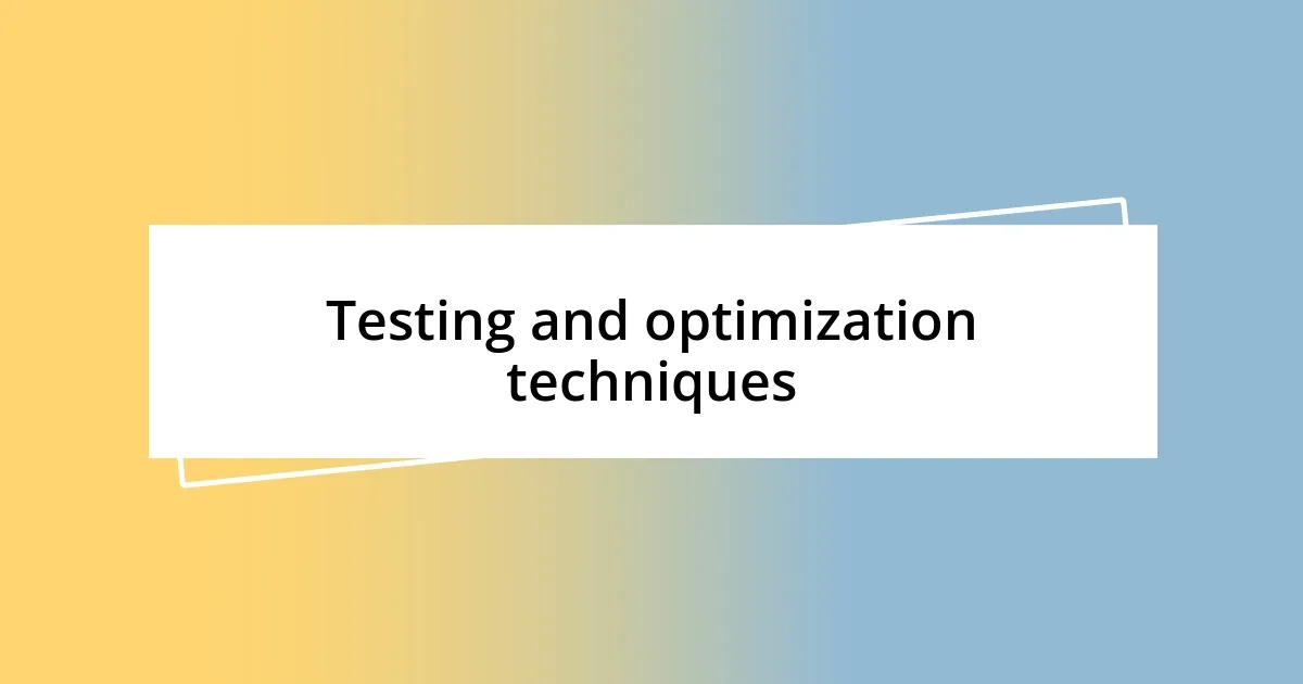 Testing and optimization techniques