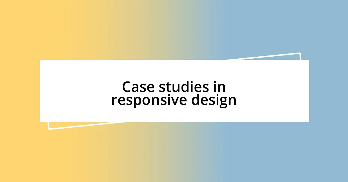 Case studies in responsive design