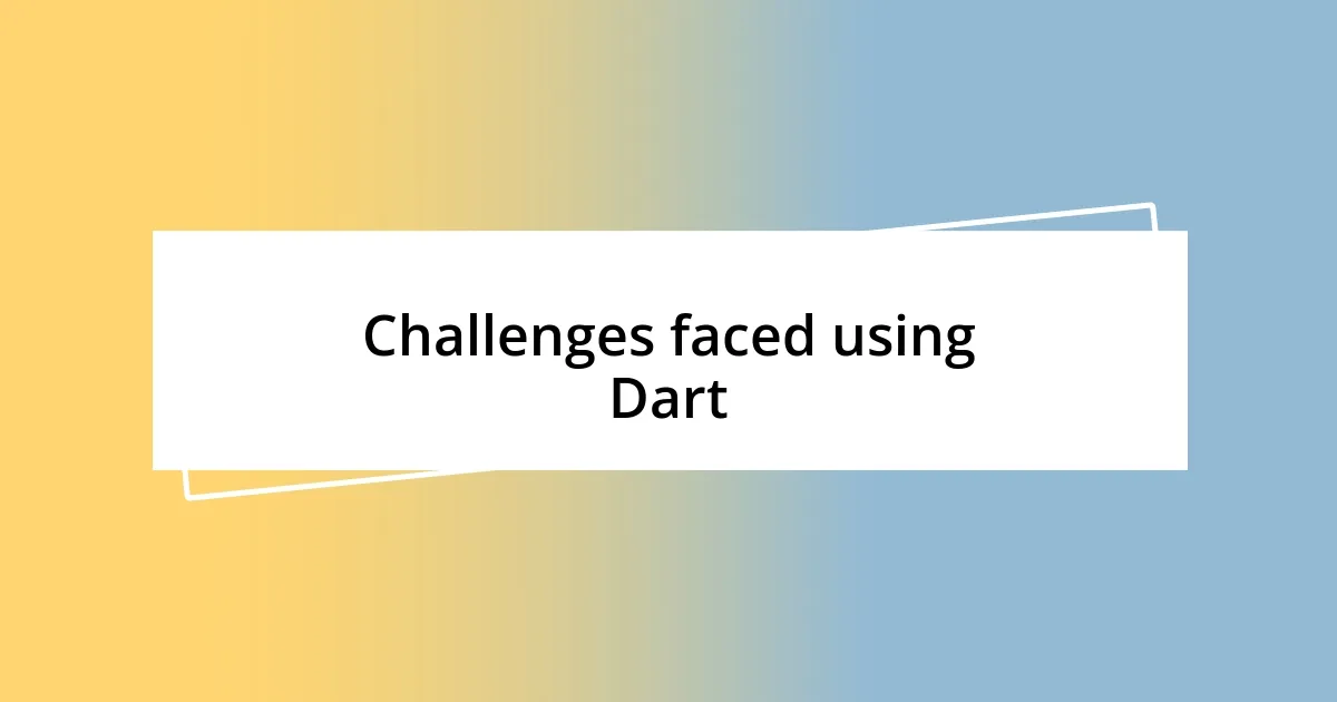 Challenges faced using Dart