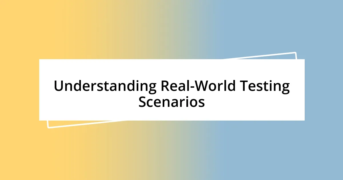 Understanding Real-World Testing Scenarios