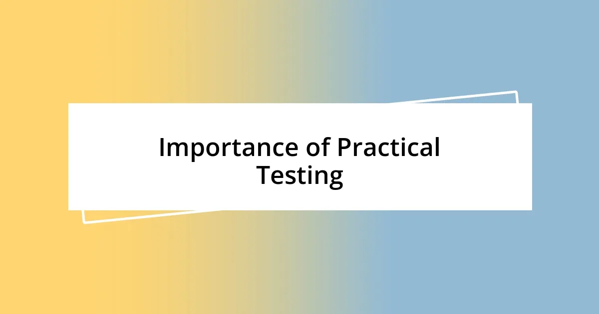 Importance of Practical Testing