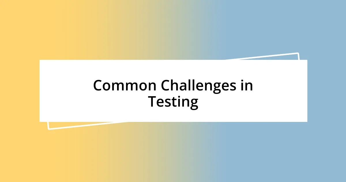 Common Challenges in Testing