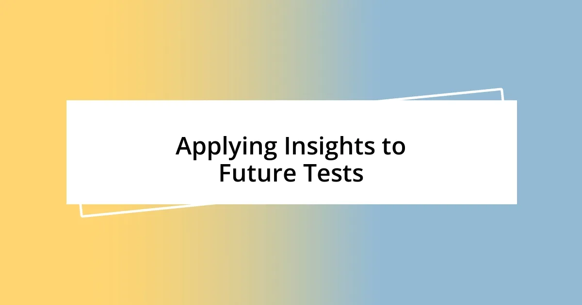 Applying Insights to Future Tests