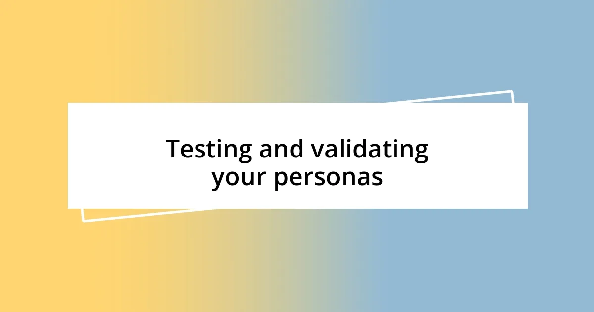 Testing and validating your personas
