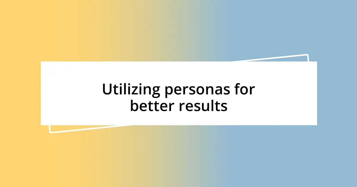 Utilizing personas for better results