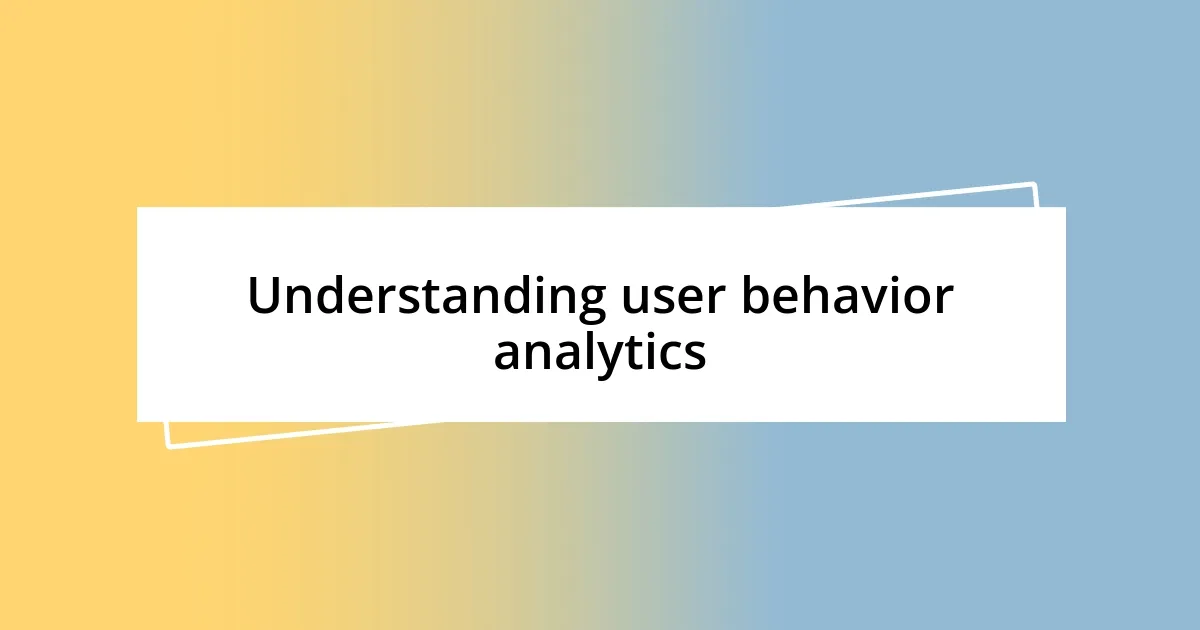 Understanding user behavior analytics