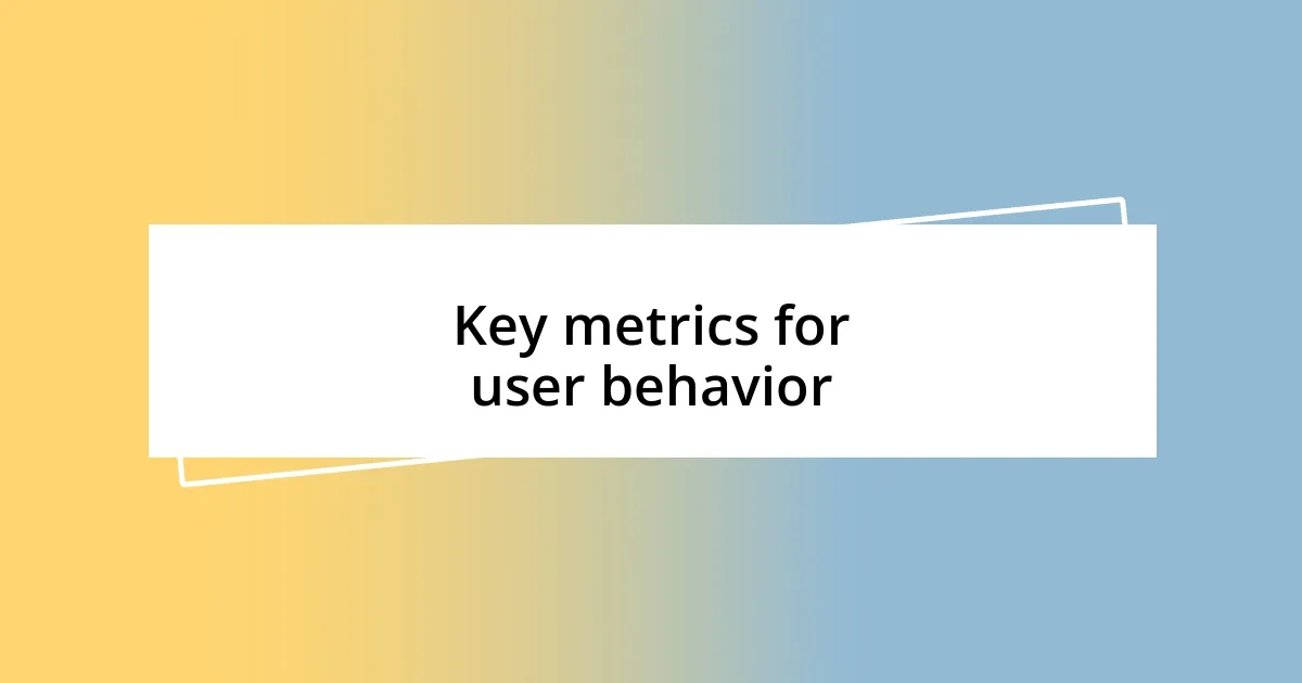 Key metrics for user behavior