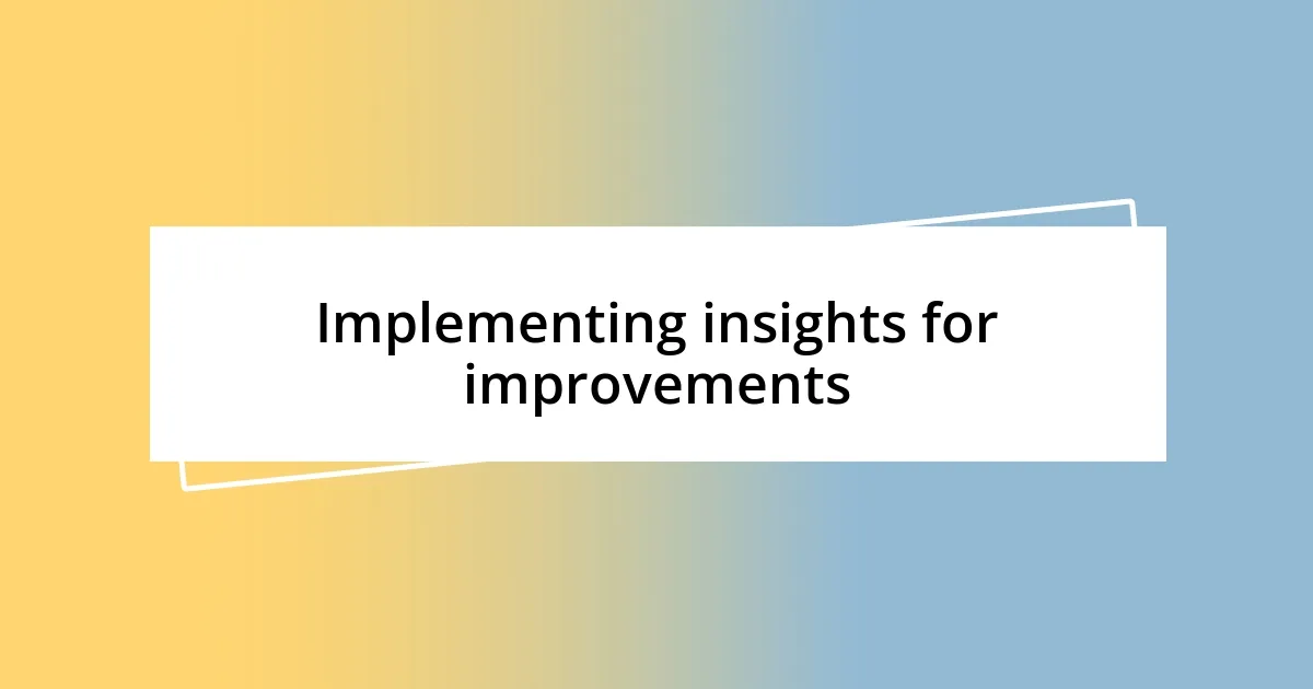 Implementing insights for improvements